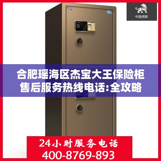 合肥瑶海区杰宝大王保险柜售后服务热线电话:全攻略