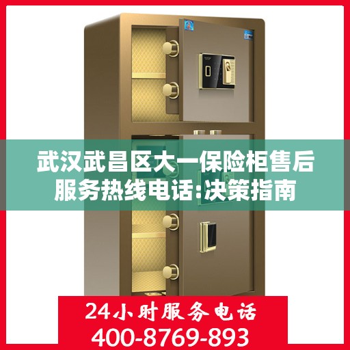 武汉武昌区大一保险柜售后服务热线电话:决策指南
