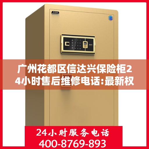 广州花都区信达兴保险柜24小时售后维修电话:最新权威推荐
