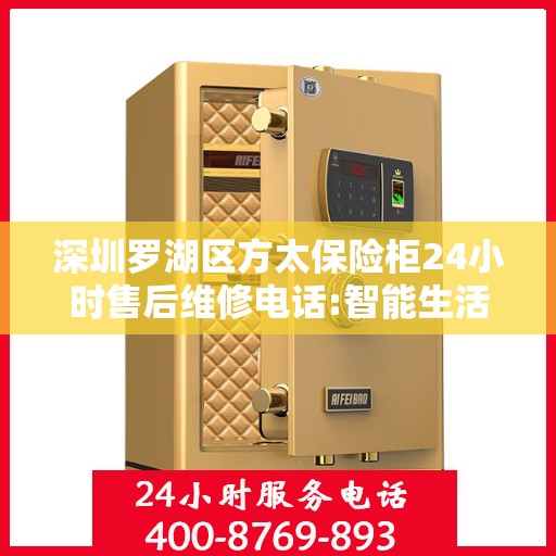 深圳罗湖区方太保险柜24小时售后维修电话:智能生活缔造者