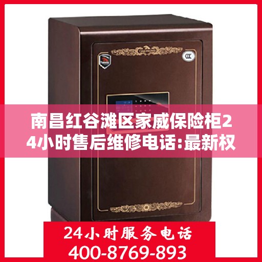 南昌红谷滩区家威保险柜24小时售后维修电话:最新权威推荐