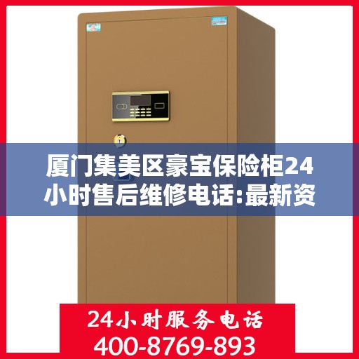 厦门集美区豪宝保险柜24小时售后维修电话:最新资讯