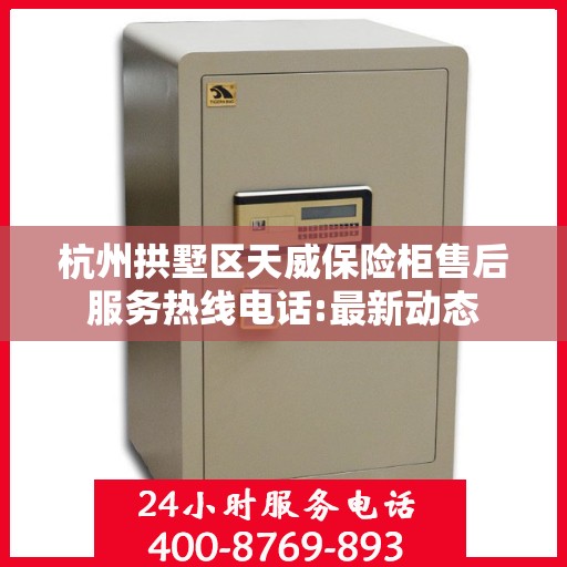 杭州拱墅区天威保险柜售后服务热线电话:最新动态