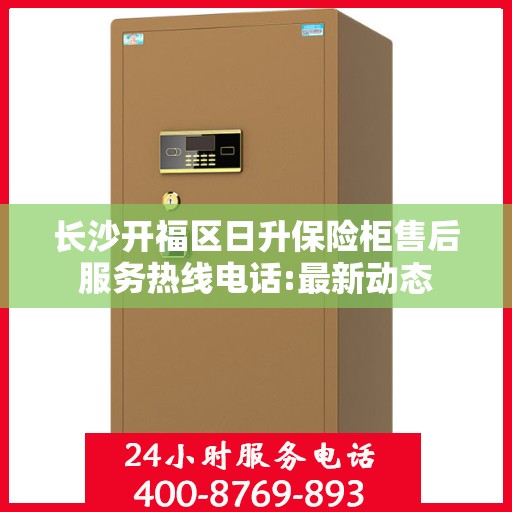 长沙开福区日升保险柜售后服务热线电话:最新动态