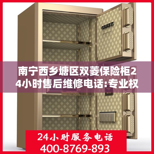 南宁西乡塘区双菱保险柜24小时售后维修电话:专业权威指南