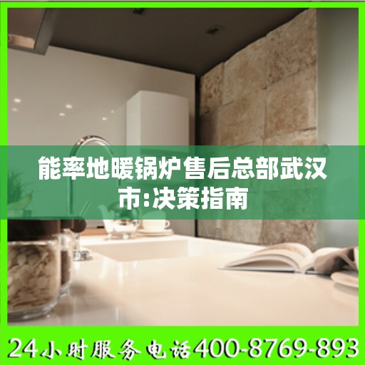 能率地暖锅炉售后总部武汉市:决策指南
