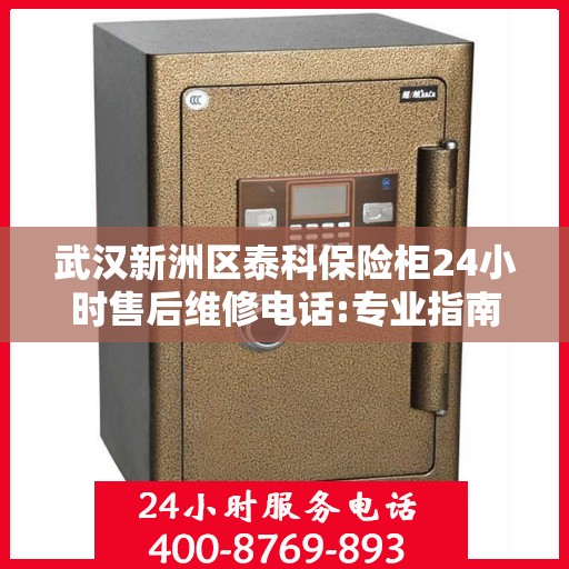 武汉新洲区泰科保险柜24小时售后维修电话:专业指南最新攻略