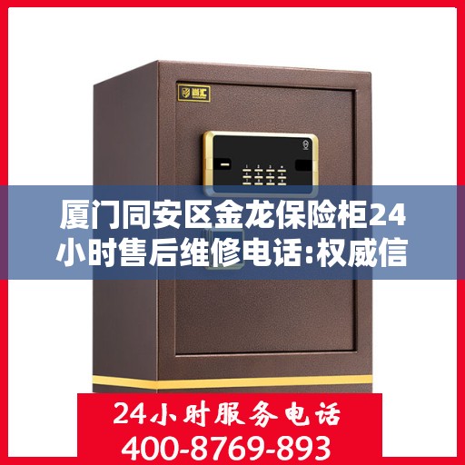 厦门同安区金龙保险柜24小时售后维修电话:权威信息