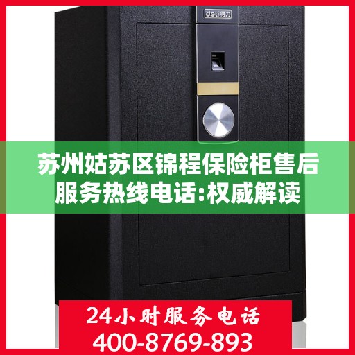 苏州姑苏区锦程保险柜售后服务热线电话:权威解读