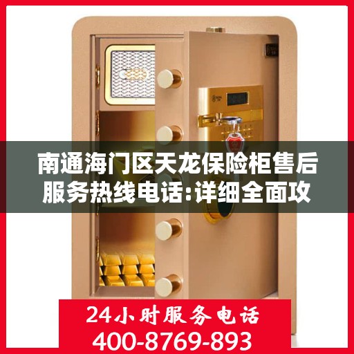南通海门区天龙保险柜售后服务热线电话:详细全面攻略