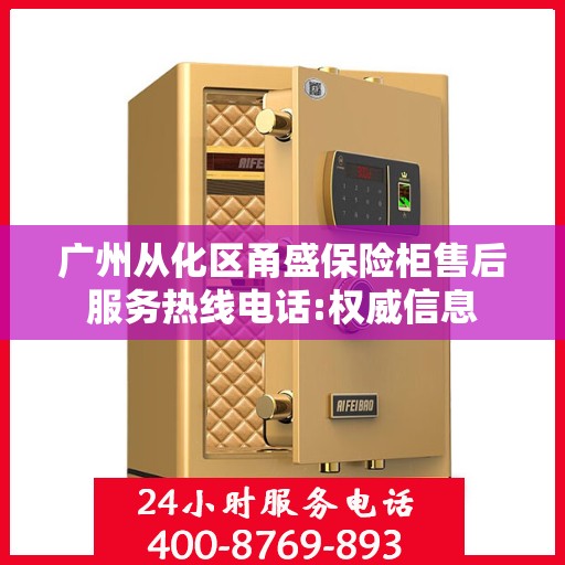 广州从化区甬盛保险柜售后服务热线电话:权威信息