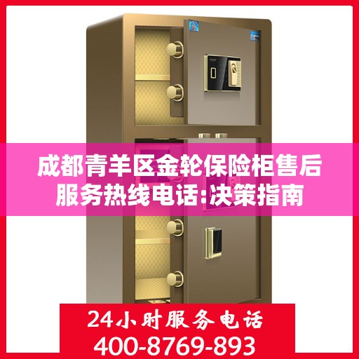 成都青羊区金轮保险柜售后服务热线电话:决策指南