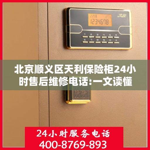 北京顺义区天利保险柜24小时售后维修电话:一文读懂