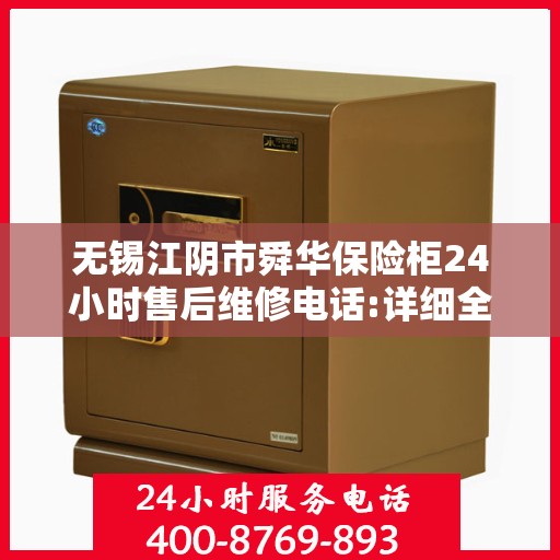 无锡江阴市舜华保险柜24小时售后维修电话:详细全面攻略