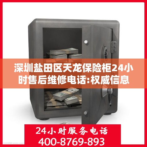 深圳盐田区天龙保险柜24小时售后维修电话:权威信息