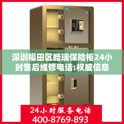 深圳福田区皓瑞保险柜24小时售后维修电话:权威信息