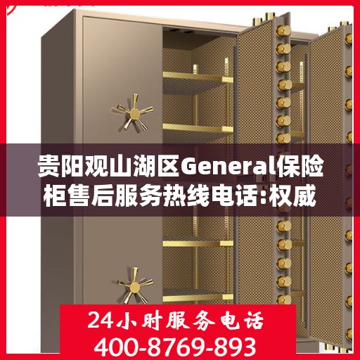贵阳观山湖区General保险柜售后服务热线电话:权威信息