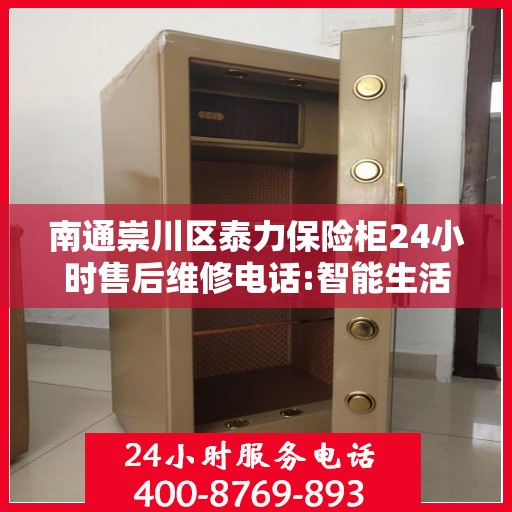 南通崇川区泰力保险柜24小时售后维修电话:智能生活缔造者