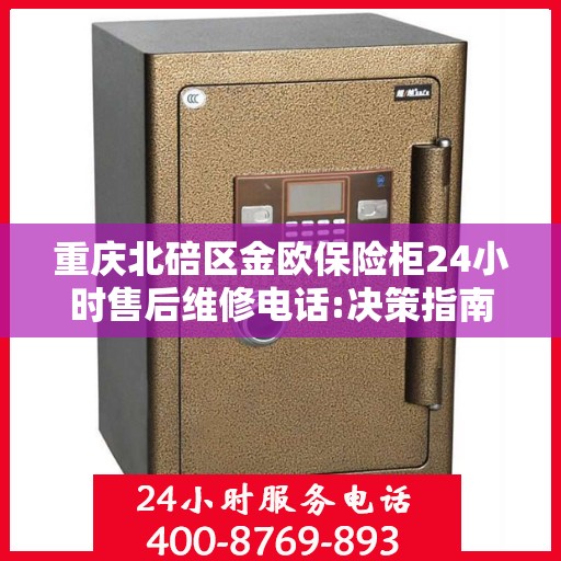 重庆北碚区金欧保险柜24小时售后维修电话:决策指南