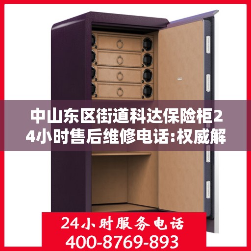 中山东区街道科达保险柜24小时售后维修电话:权威解读