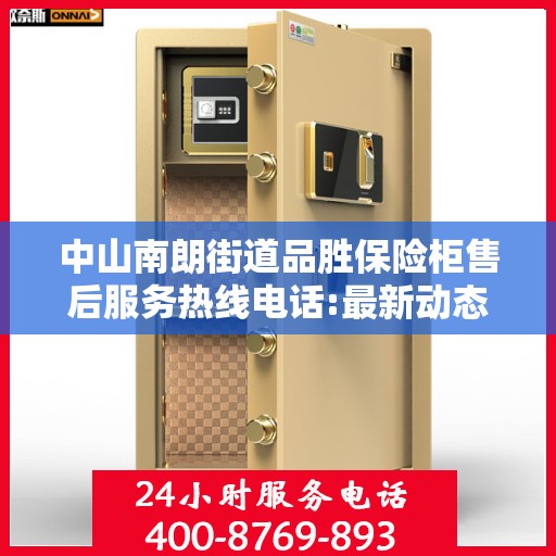 中山南朗街道品胜保险柜售后服务热线电话:最新动态