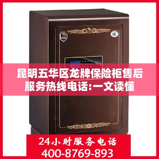 昆明五华区龙牌保险柜售后服务热线电话:一文读懂