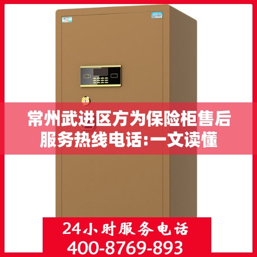 常州武进区方为保险柜售后服务热线电话:一文读懂