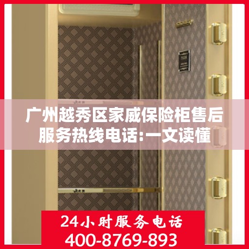 广州越秀区家威保险柜售后服务热线电话:一文读懂