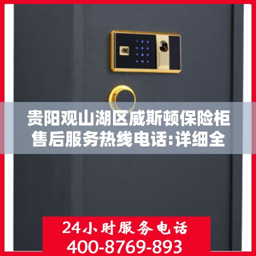 贵阳观山湖区威斯顿保险柜售后服务热线电话:详细全面攻略