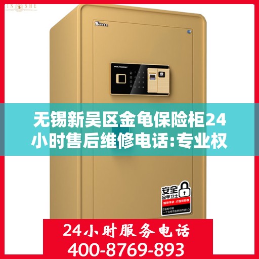 无锡新吴区金龟保险柜24小时售后维修电话:专业权威指南