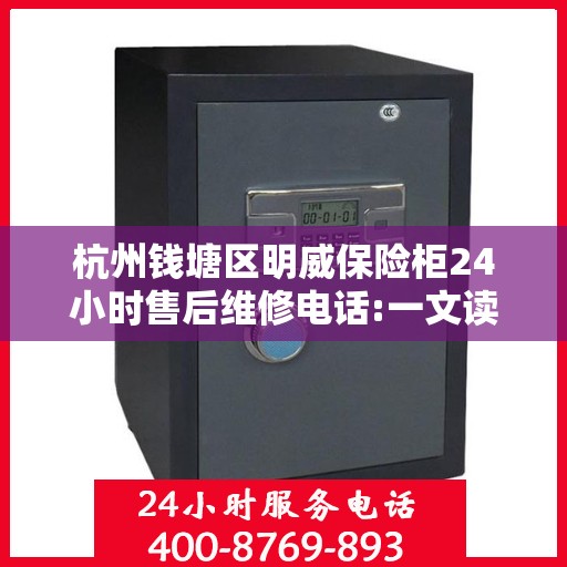 杭州钱塘区明威保险柜24小时售后维修电话:一文读懂