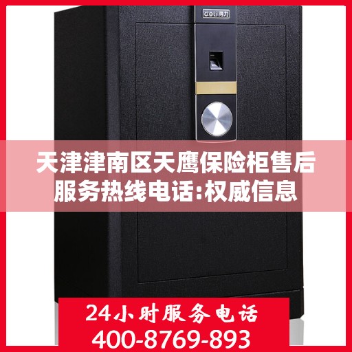 天津津南区天鹰保险柜售后服务热线电话:权威信息