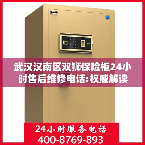 武汉汉南区双狮保险柜24小时售后维修电话:权威解读
