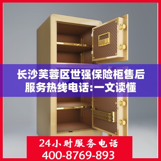长沙芙蓉区世强保险柜售后服务热线电话:一文读懂