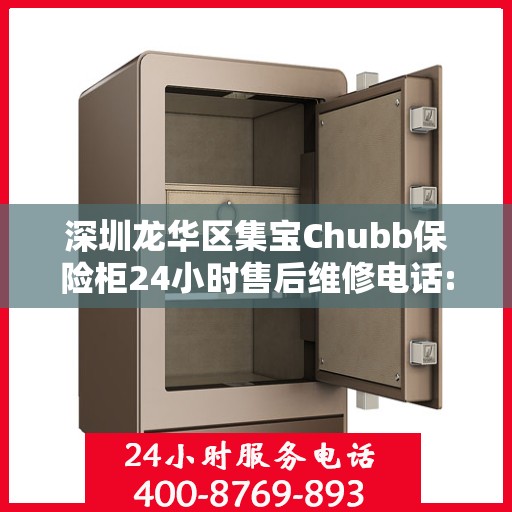 深圳龙华区集宝Chubb保险柜24小时售后维修电话:全攻略