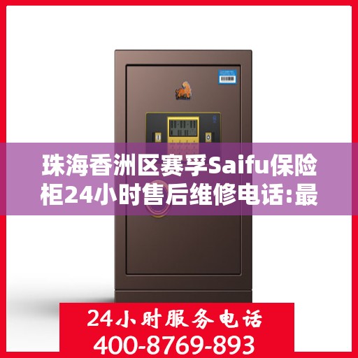 珠海香洲区赛孚Saifu保险柜24小时售后维修电话:最新动态