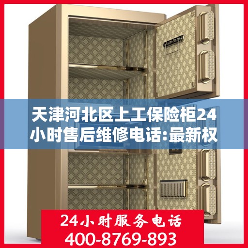 天津河北区上工保险柜24小时售后维修电话:最新权威推荐