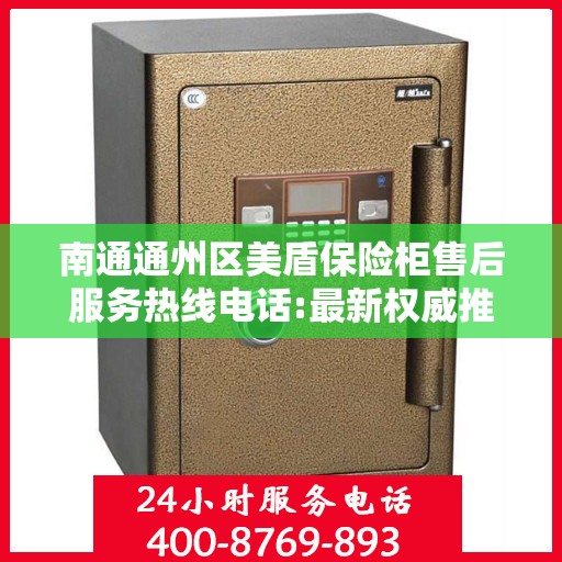 南通通州区美盾保险柜售后服务热线电话:最新权威推荐