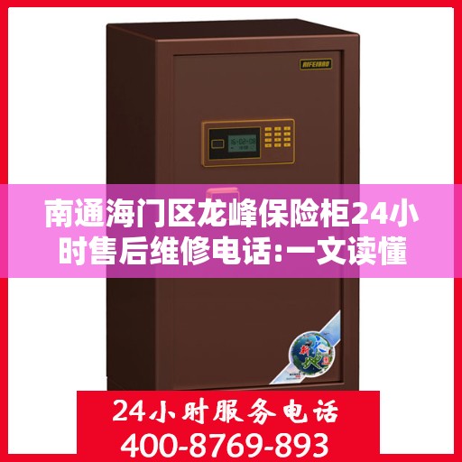 南通海门区龙峰保险柜24小时售后维修电话:一文读懂