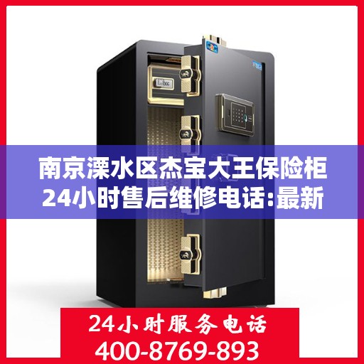 南京溧水区杰宝大王保险柜24小时售后维修电话:最新权威推荐