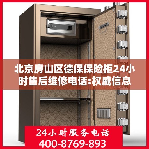 北京房山区德保保险柜24小时售后维修电话:权威信息