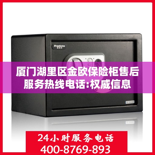 厦门湖里区金欧保险柜售后服务热线电话:权威信息