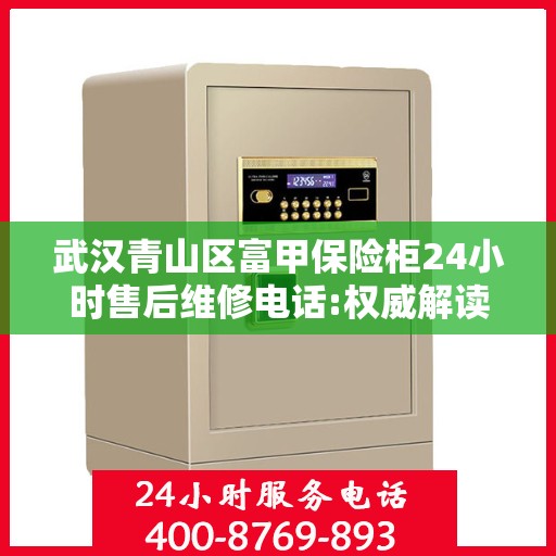 武汉青山区富甲保险柜24小时售后维修电话:权威解读
