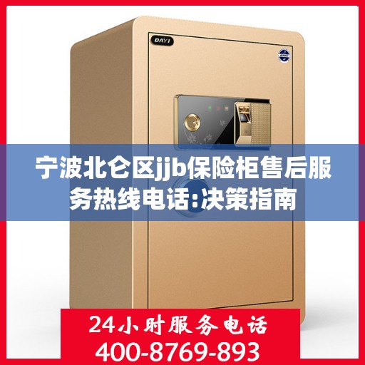 宁波北仑区jjb保险柜售后服务热线电话:决策指南