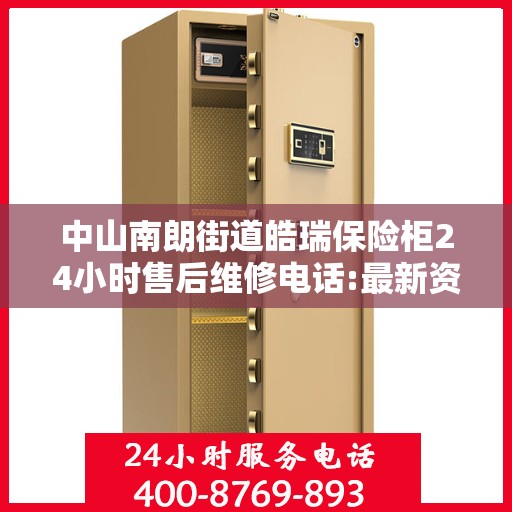 中山南朗街道皓瑞保险柜24小时售后维修电话:最新资讯