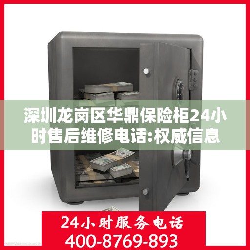 深圳龙岗区华鼎保险柜24小时售后维修电话:权威信息