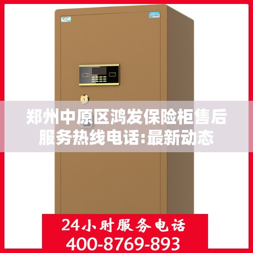 郑州中原区鸿发保险柜售后服务热线电话:最新动态