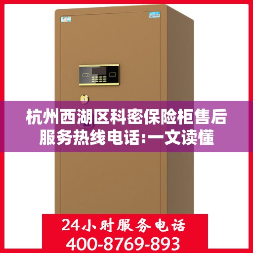 杭州西湖区科密保险柜售后服务热线电话:一文读懂