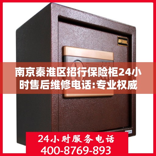 南京秦淮区招行保险柜24小时售后维修电话:专业权威指南