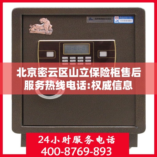 北京密云区山立保险柜售后服务热线电话:权威信息